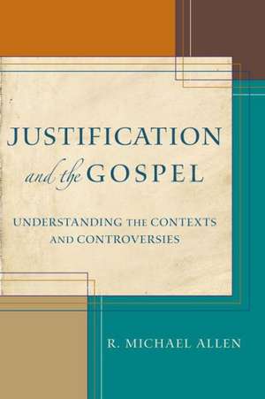 Justification and the Gospel – Understanding the Contexts and Controversies de R. Michael Allen