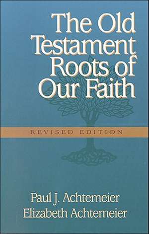 The Old Testament Roots of Our Faith de Paul J. Achtemeier