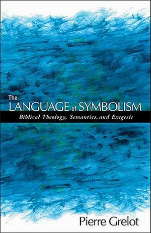 The Language of Symbolism: Biblical Theology, Semantics, and Exegesis de Pierre Grelot