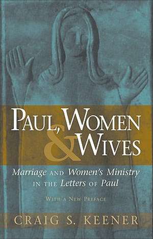 Paul, Women, and Wives – Marriage and Women`s Ministry in the Letters of Paul de Craig S. Keener