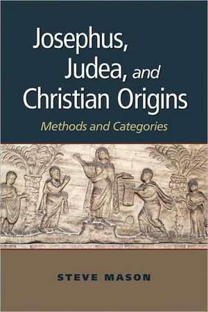 Josephus, Judea, and Christian Origins: Methods and Categories de Steve Mason