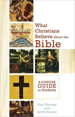 What Christians Believe about the Bible – A Concise Guide for Students de Don Thorsen