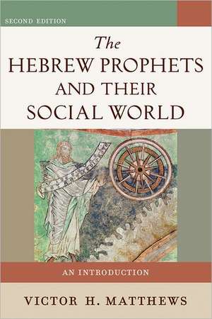 The Hebrew Prophets and Their Social World – An Introduction de Victor H. Matthews