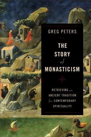 The Story of Monasticism – Retrieving an Ancient Tradition for Contemporary Spirituality de Greg Peters