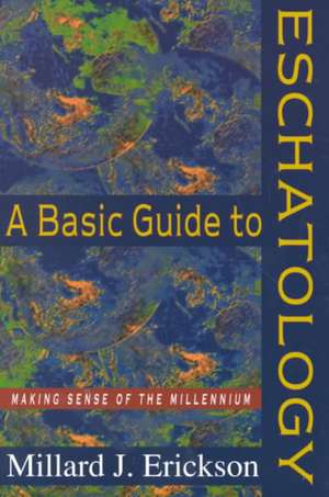 A Basic Guide to Eschatology de Millard J. Erickson