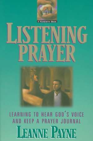 Listening Prayer – Learning to Hear God`s Voice and Keep a Prayer Journal de Leanne Payne