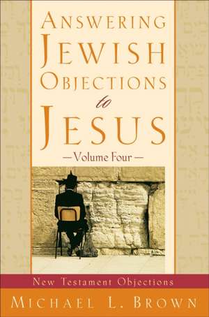 Answering Jewish Objections to Jesus – New Testament Objections de Michael L. Brown