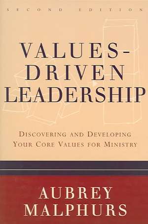 Values–Driven Leadership – Discovering and Developing Your Core Values for Ministry de Aubrey Malphurs