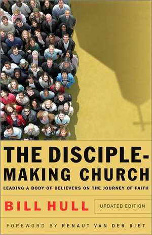 The Disciple–Making Church – Leading a Body of Believers on the Journey of Faith de Bill Hull