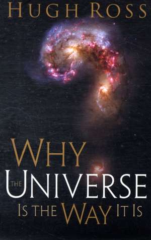 Why the Universe Is the Way It Is de Hugh Ross