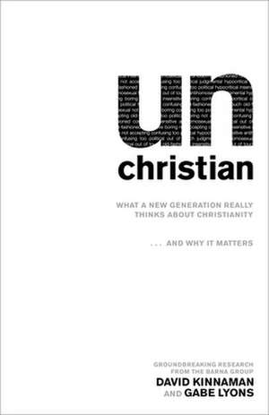 unChristian – What a New Generation Really Thinks about Christianity...and Why It Matters de David Kinnaman