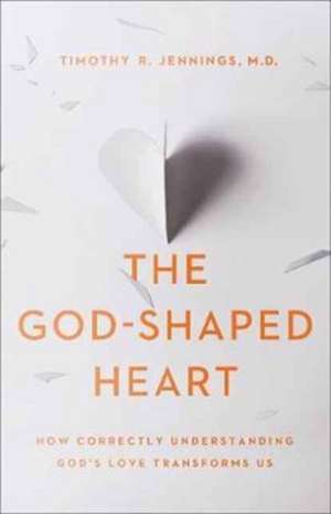 The God–Shaped Heart – How Correctly Understanding God`s Love Transforms Us de Timothy R. Jennings