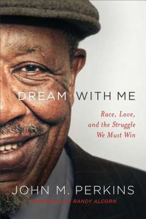 Dream with Me – Race, Love, and the Struggle We Must Win de John M. Perkins