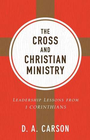 The Cross and Christian Ministry de D A Carson