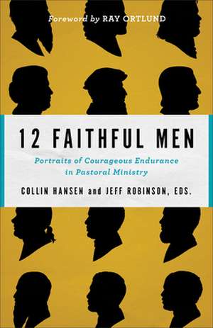 12 Faithful Men – Portraits of Courageous Endurance in Pastoral Ministry de Collin Hansen