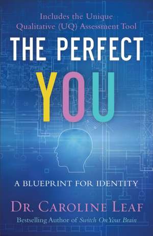 The Perfect You – A Blueprint for Identity de Dr Caroline Leaf