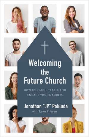 Welcoming the Future Church – How to Reach, Teach, and Engage Young Adults de Jonathan Pokluda