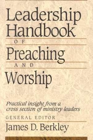 Leadership Handbook of Preaching and Worship de James D. Berkley