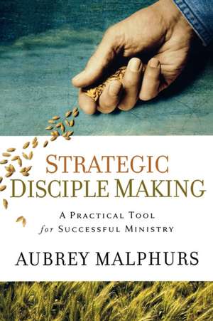 Strategic Disciple Making – A Practical Tool for Successful Ministry de Aubrey Malphurs