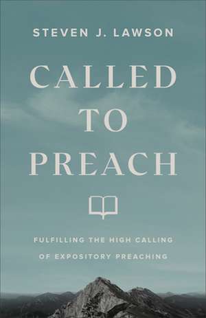 Called to Preach – Fulfilling the High Calling of Expository Preaching de Steven J. Lawson