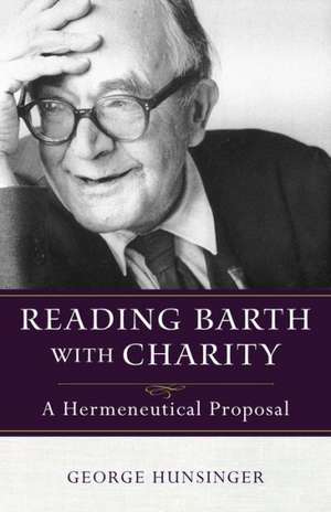 Reading Barth with Charity de Professor of Christian Theology George (Bangor Theological Seminary) Hunsinger