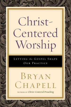 Christ-Centered Worship de Bryan Chapell