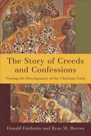 The Story of Creeds and Confessions – Tracing the Development of the Christian Faith de Donald Fairbairn