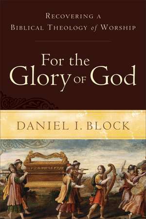 For the Glory of God – Recovering a Biblical Theology of Worship de Daniel I. Block