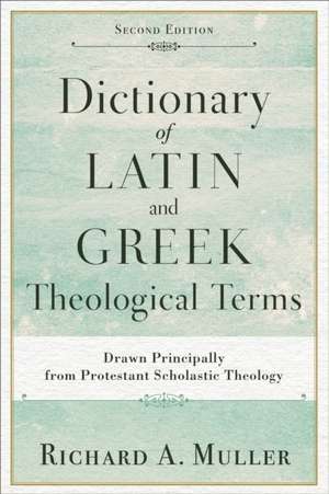 Dictionary of Latin and Greek Theological Terms – Drawn Principally from Protestant Scholastic Theology de Richard A. Muller