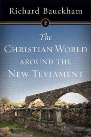 The Christian World Around the New Testament de Richard Bauckham