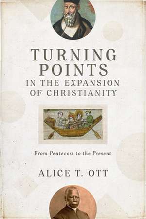 Turning Points in the Expansion of Christianity – From Pentecost to the Present de Alice T. Ott