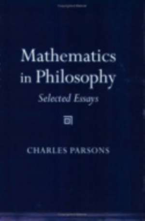 Mathematics in Philosophy – Selected Essays de Charles D. Parsons