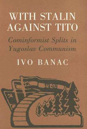 With Stalin against Tito – Cominformist Splits in Yugoslav Communism de Ivo Banac