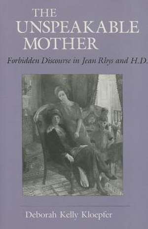 The Unspeakable Mother – Forbidden Discourse in Jean Rhys and H.D. de Deborah Kelly Kloepfer