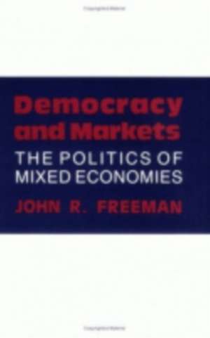 Democracy and Markets – The Politics of Mixed Economies de John R. Freeman