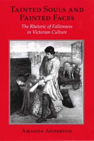 Tainted Souls and Painted Faces – The Rhetoric of Fallenness in Victorian Culture de Amanda Anderson