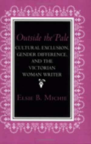 Outside the Pale – Cultural Exclusion, Gender Difference, and the Victorian Woman Writer de Elsie B. Michie