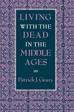 Living with the Dead in the Middle Ages de Patrick J. Geary