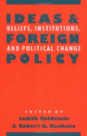 Ideas and Foreign Policy – Beliefs, Institutions, and Political Change de Judith Goldstein