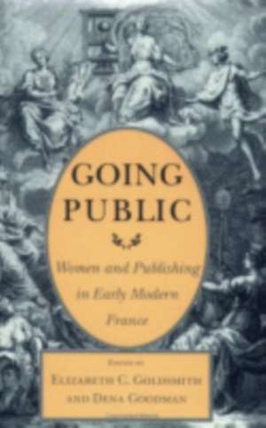 Going Public – Women and Publishing in Early Modern France de Elizabeth C. Goldsmith