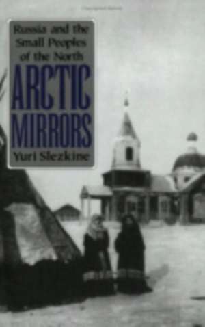 Arctic Mirrors – Russia and the Small Peoples of the North de Yuri Slezkine