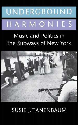 Underground Harmonies – Music and Politics in the Subways of New York de Susie J. Tanenbaum