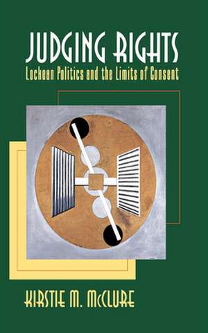 Judging Rights – Lockean Politics and the Limits of Consent de Kirstie M. Mcclure