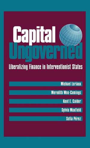 Capital Ungoverned – Liberalizing Finance in Interventionist States de Michael Loriaux