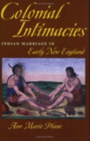 Colonial Intimacies – Indian Marriage in Early New England de Ann Marie Plane