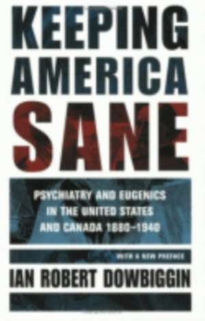 Keeping America Sane – Psychiatry and Eugenics in the United States and Canada, 1880–1940 de Ian Robert Dowbiggin