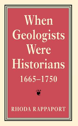 When Geologists Were Historians, 1665–1750 de Rhoda Rappaport