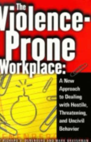 The Violence–Prone Workplace – A New Approach to Dealing with Hostile, Threatening, and Uncivil Behavior de Richard V. Denenberg