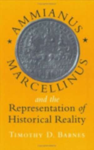 Ammianus Marcellinus and the Representation of Historical Reality de Timothy D. Barnes