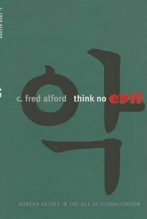 Think No Evil – Korean Values in the Age of Globalization de C. Fred Alford